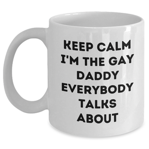 Funny Daddy Gifts from Men - White Coffee Mug for Daddy, 'Keep Calm I'm The Gay Daddy Everybody Talks About' - Unique Mother's Day Unique Gifts - Main