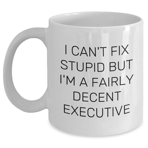 Funny Executive White Coffee Mugs for Men Gifts from Friends - 'I Can't Fix Stupid But I'm A Fairly Decent Executive' - Graduation Unique Gifts for Executive - Main