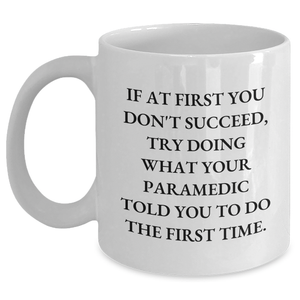 Funny Rescue Worker Quotes Gifts from Family for Graduation Unique White Coffee Mug, 'If At First You Don't Succeed, Try Doing What Your Rescue Worker Told You To Do The First Time.' - Main
