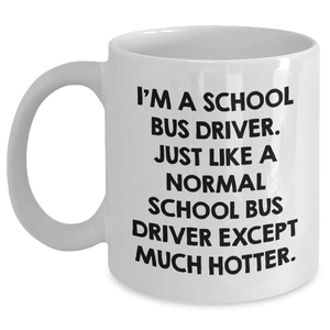 Funny School Bus Driver Gifts for Her - 'I'm A School Bus Driver... Much Hotter' White Coffee Mug, Perfect Mother's Day Unique Gifts from Women - Main