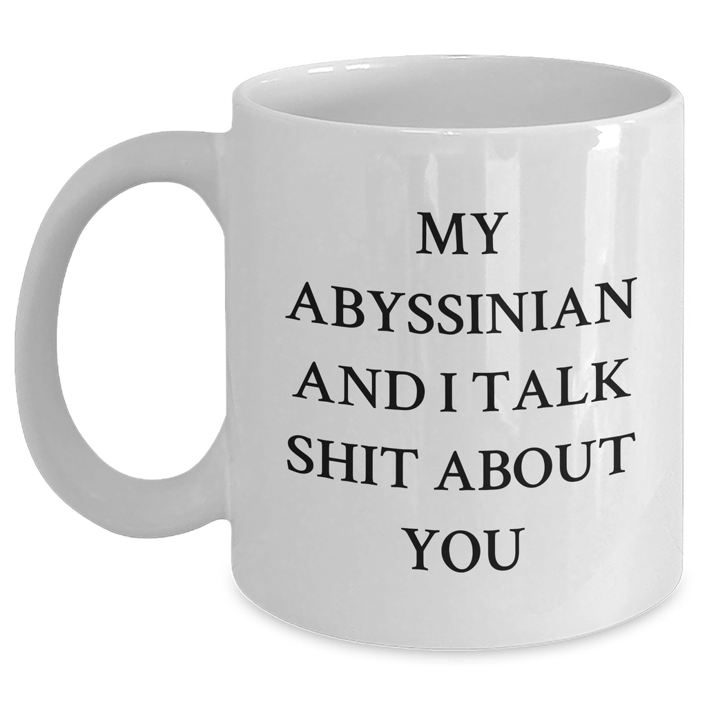 Funny Abyssinian Cat Gifts from Men to Women for Mother's Day - White Coffee Mug with 'My Abyssinian And I Talk Shit About You' Quote, 11oz or 15oz Ceramic Mug, Microwave and Dishwasher Safe - Main