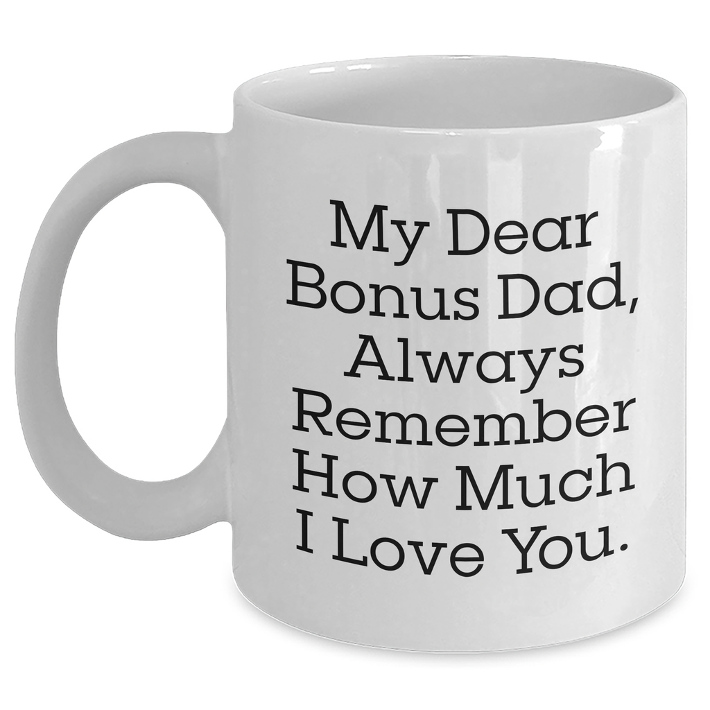 Funny Bonus Dad Gifts from Men to Graduation White Coffee Mug - 'My Dear Bonus Dad, Always Remember How Much I Love You.' - Main