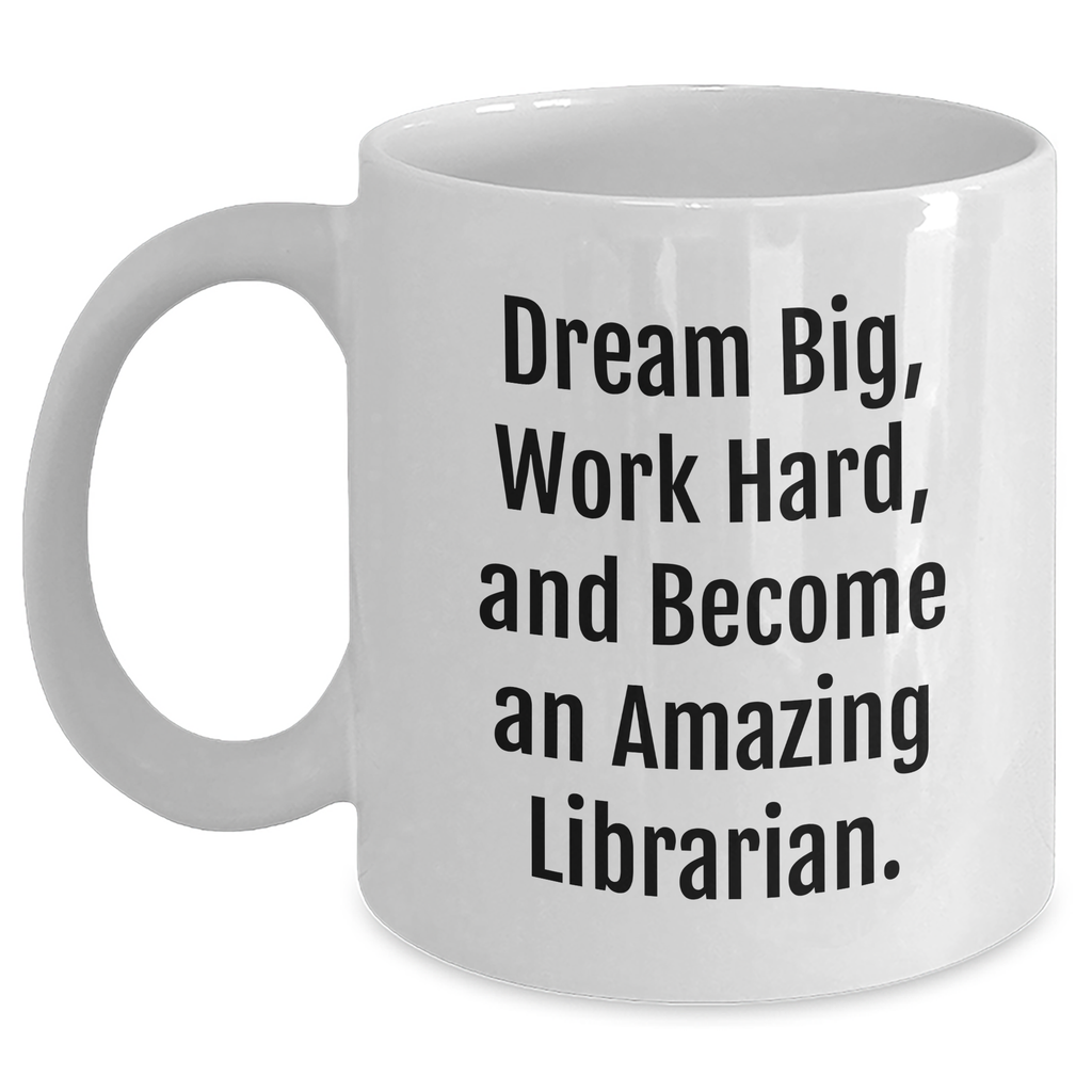 Librarian Gifts - 'Dream Big, Work Hard, And Become An Amazing Librarian.' - White Coffee Mug for Librarians, Gifts from Friends, Women, Family, and More - Main