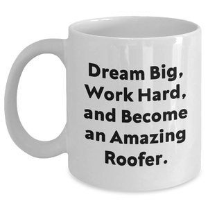 Gifts from Friends, Inspirational Roofer White Coffee Mug, 'Dream Big Work Hard And Become An Amazing Roofer', Graduation Unique Gift for Men or Women, 11oz or 15oz Capacity - Main