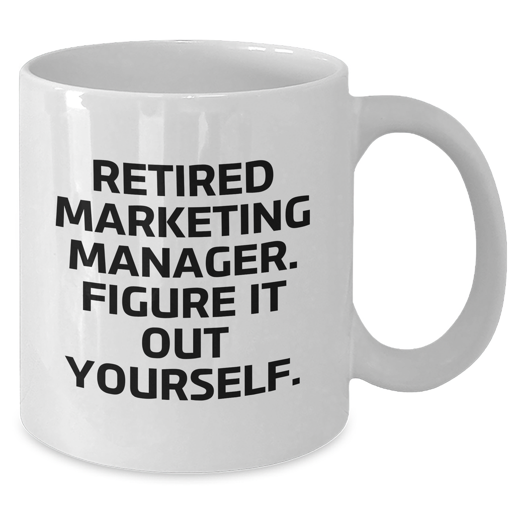 Marketing Manager Funny Gifts from Friends on Father's Day - White Coffee Mug, Retired Marketing Manager. Figure It Out Yourself. - Additional