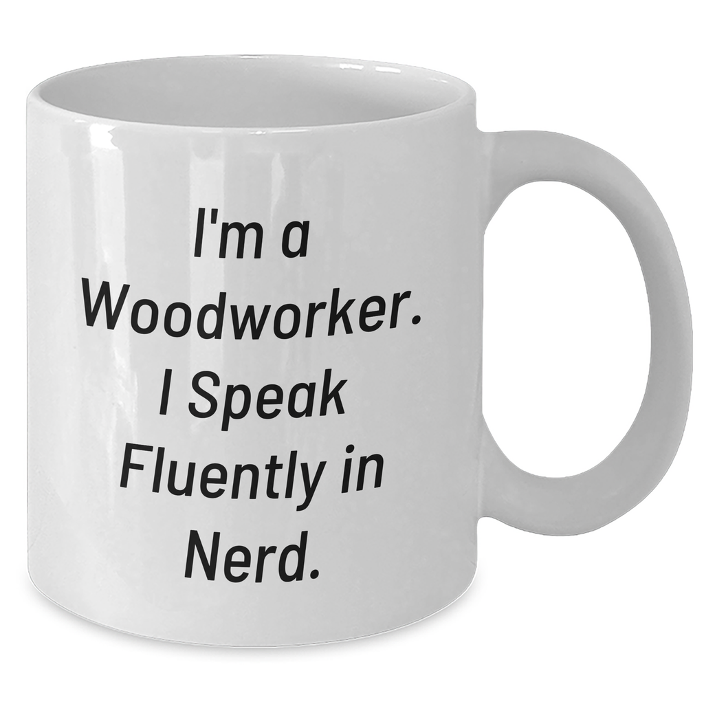 Funny Woodworker Gifts from Friends for Dad on Father's Day - 'I'm A Woodworker. I Speak Fluently In genius.' White Coffee Mug - Additional