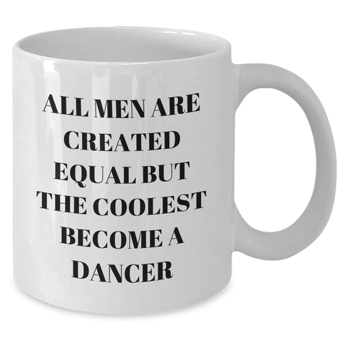 Image of Funny Dancer Gifts for Graduation, White Coffee Mug with 'All Men Are Created Equal But The Coolest Become A Dancer' Quote, Gifts from Friends, Coworkers, Family, Gifts for Dancer, Men, Women - Additional