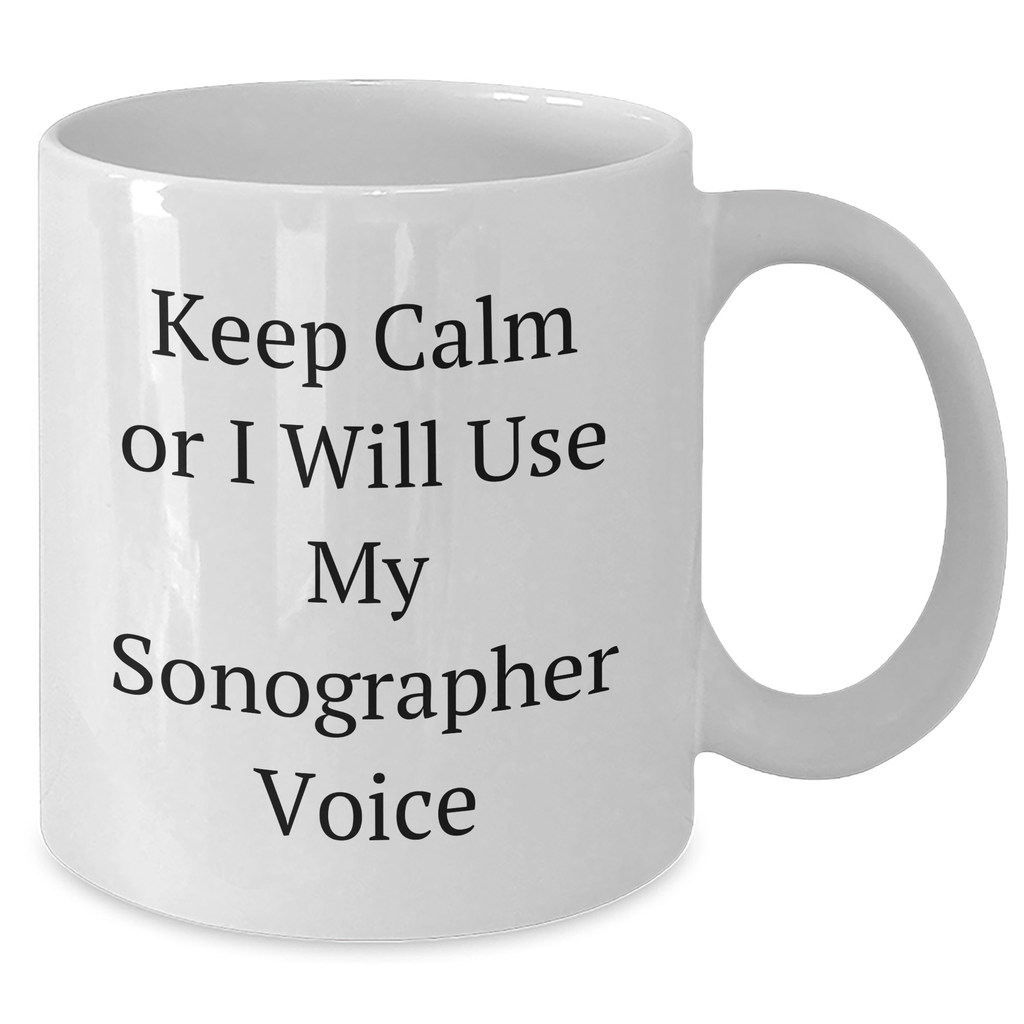 Funny Sonographer Gifts from Friends for Father's Day - 'Keep Calm Or I Will Use My Sonographer Voice' White Coffee Mug - Additional