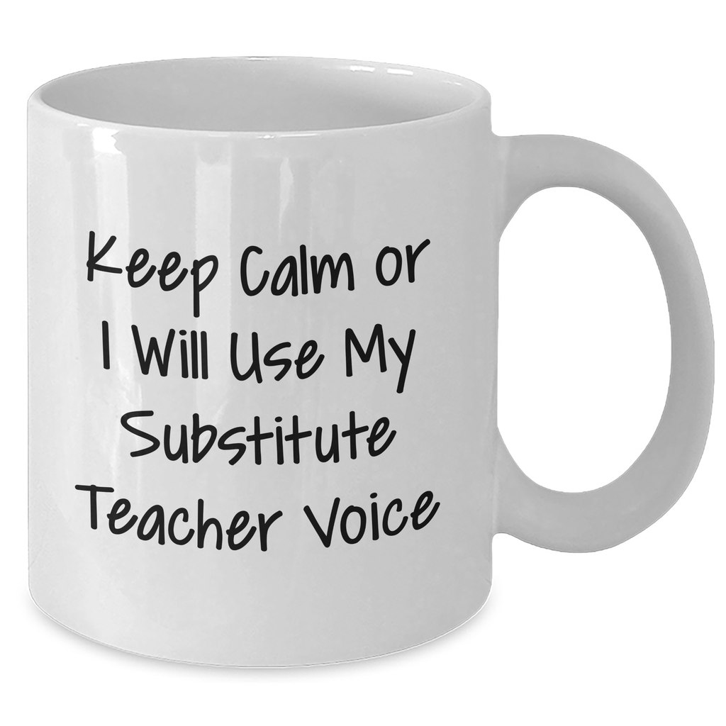Funny Substitute Teacher Mug, Keep Calm or I'll Use My Voice, Gifts from Men to Dad, Unique Mother's Day Unique Gifts for Substitute Teacher, White Coffee Mug, Ceramic, 11oz or 15oz - Additional