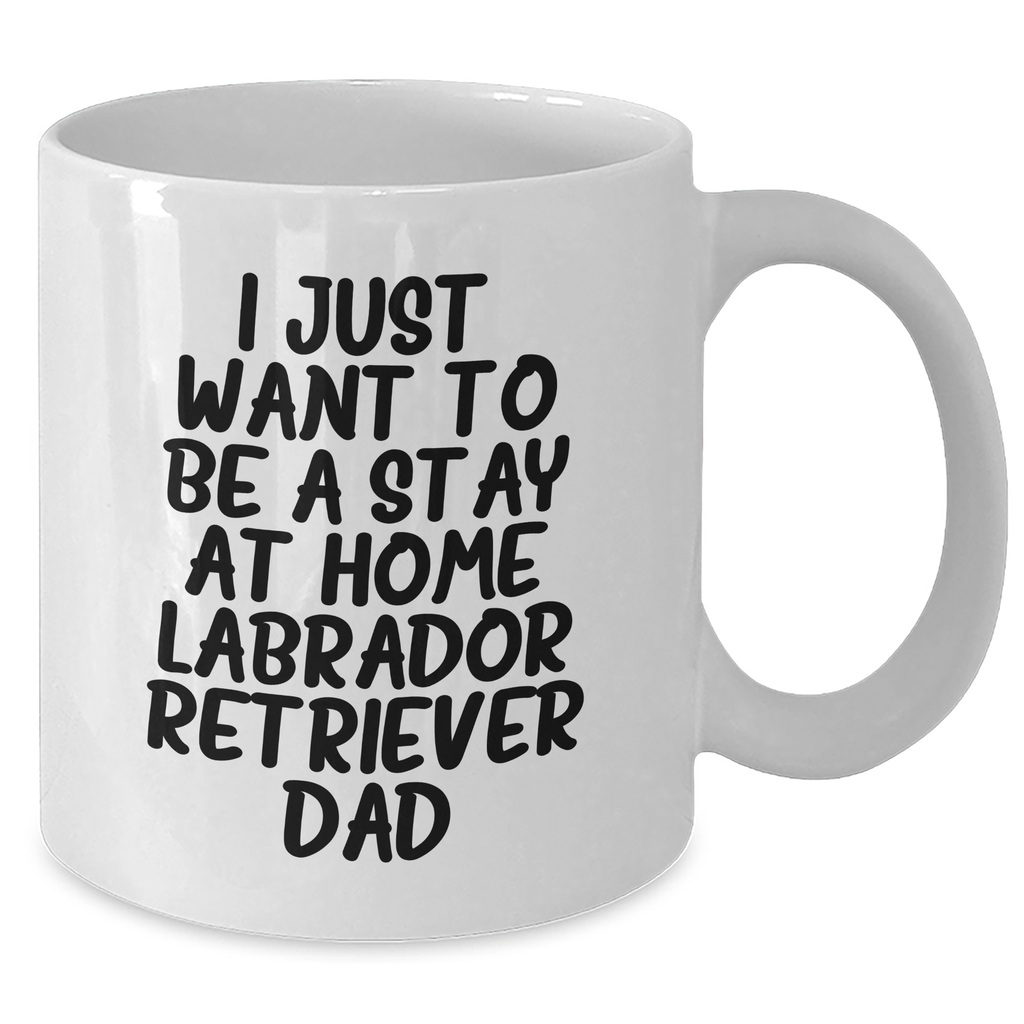 Labrador Retriever Dad's Gift - I Just Want To Be A Stay At Home Labrador Retriever Dad Funny White Coffee Mug for Father's Day - Additional