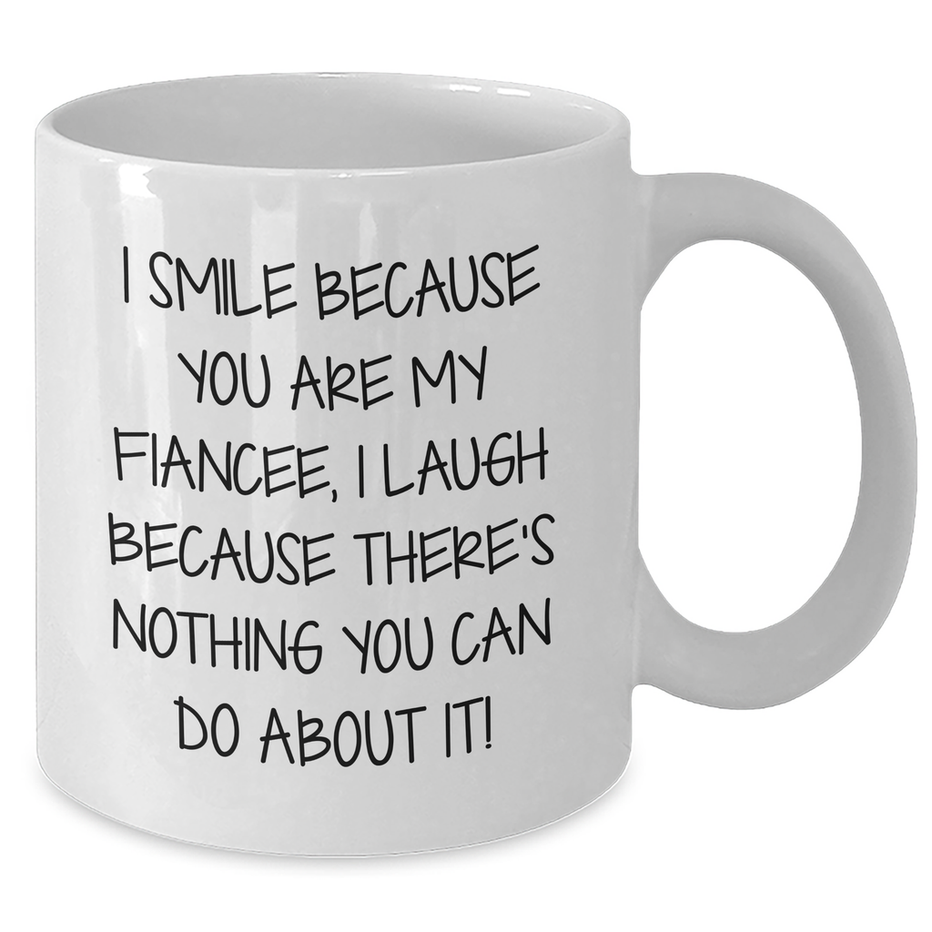 Funny Fiancee Gifts: I Smile Because You Are My Fiancee, I Laugh Because There's Nothing You Can Do About It! - White Coffee Mug for Dad on Father's Day from Friends - Additional