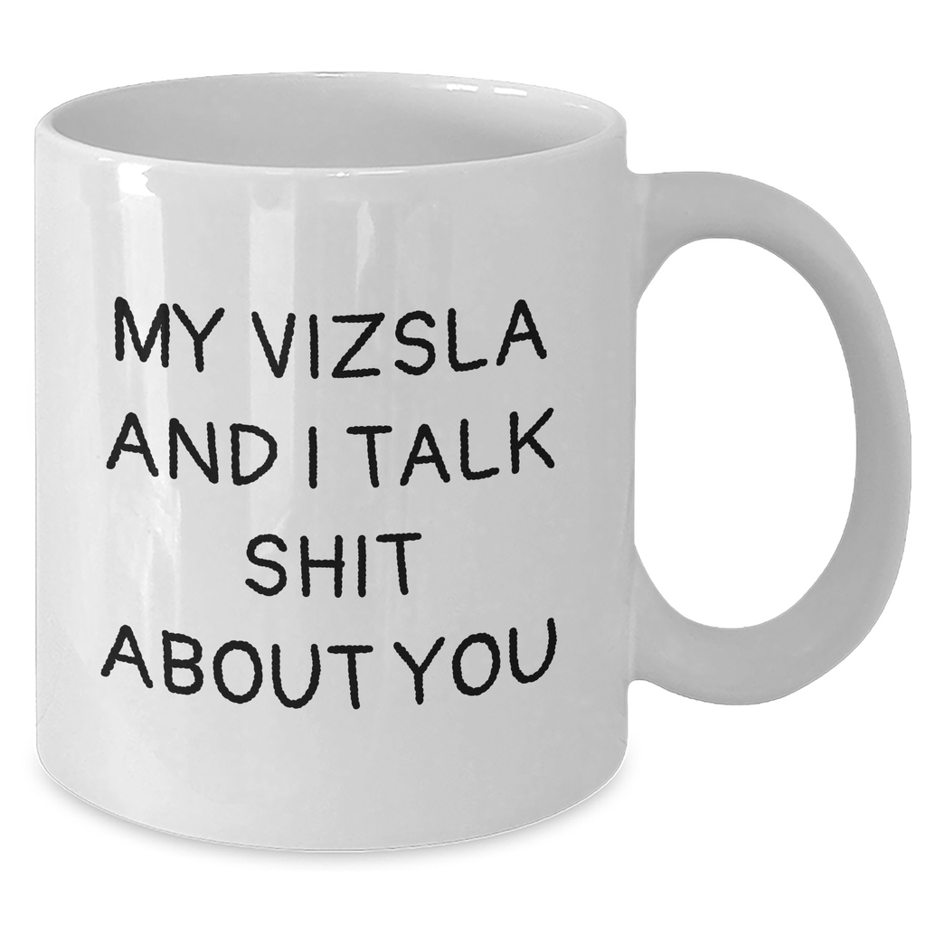 Vizsla Dog Lovers Funny White Coffee Mug Gifts from Friends for Mother's Day, My Vizsla And I Talk Shit About You, Unique White Coffee Mug for Vizsla Dog Enthusiasts, Gifts for Mom - Additional