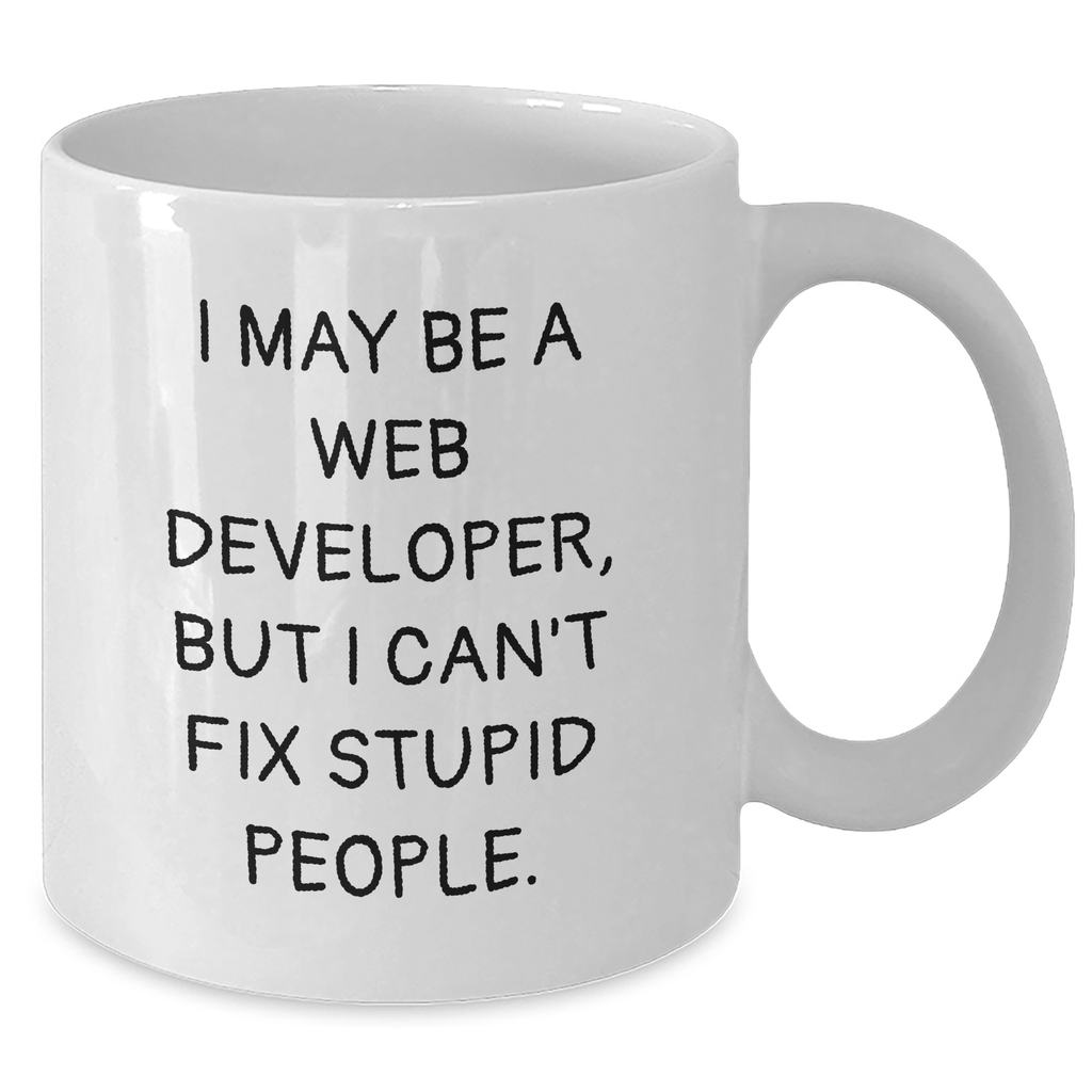 Funny Web Developer Gifts from Friends - Web Developer Coffee Mug for Graduation, 'I May Be A Web Developer, But I Can't Fix Stupid People.' - White Ceramic Mug - Additional