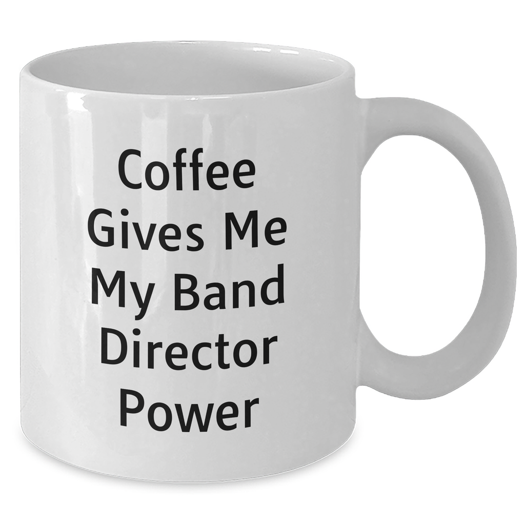 Funny Band Director Gifts from Friends - Coffee Gives Me My Power White Coffee Mug for Men, Unique Father's Day Unique Gift for Band Directors - Additional