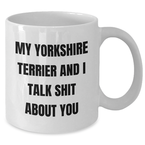 Image of Funny Yorkshire Terrier Dog Mugs Gifts from Friends for Graduation, White Coffee Mug with My Yorkshire Terrier And I Talk Shit About You Quote - Additional