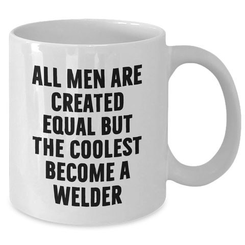 Image of Funny Welder Gifts from Men to Welder Friends and Family on Mother's Day - White Coffee Mug 'All Men Are Created Equal But The Coolest Become A Welder' - Additional