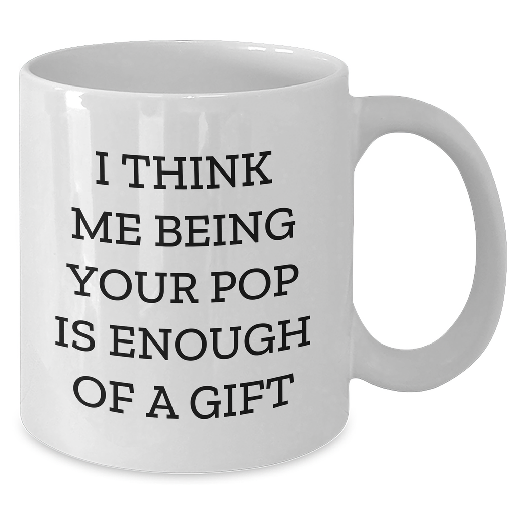 Funny Pop Gifts from Men, Unique White Coffee Mugs for Pops on Mother's Day, I Think Me Being Your Pop Is Enough Of A Gift - Additional