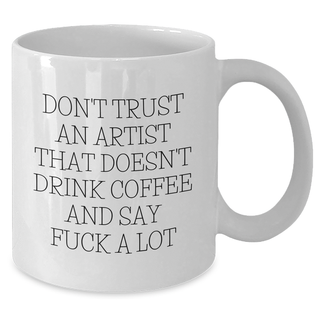 Funny Artist Gifts - Don't Trust An Artist Who Doesn't Drink Coffee And Say F--k A Lot, White Coffee Mug for Artist, Gifts from Friends, Unique Graduation Gifts for Artist - Additional