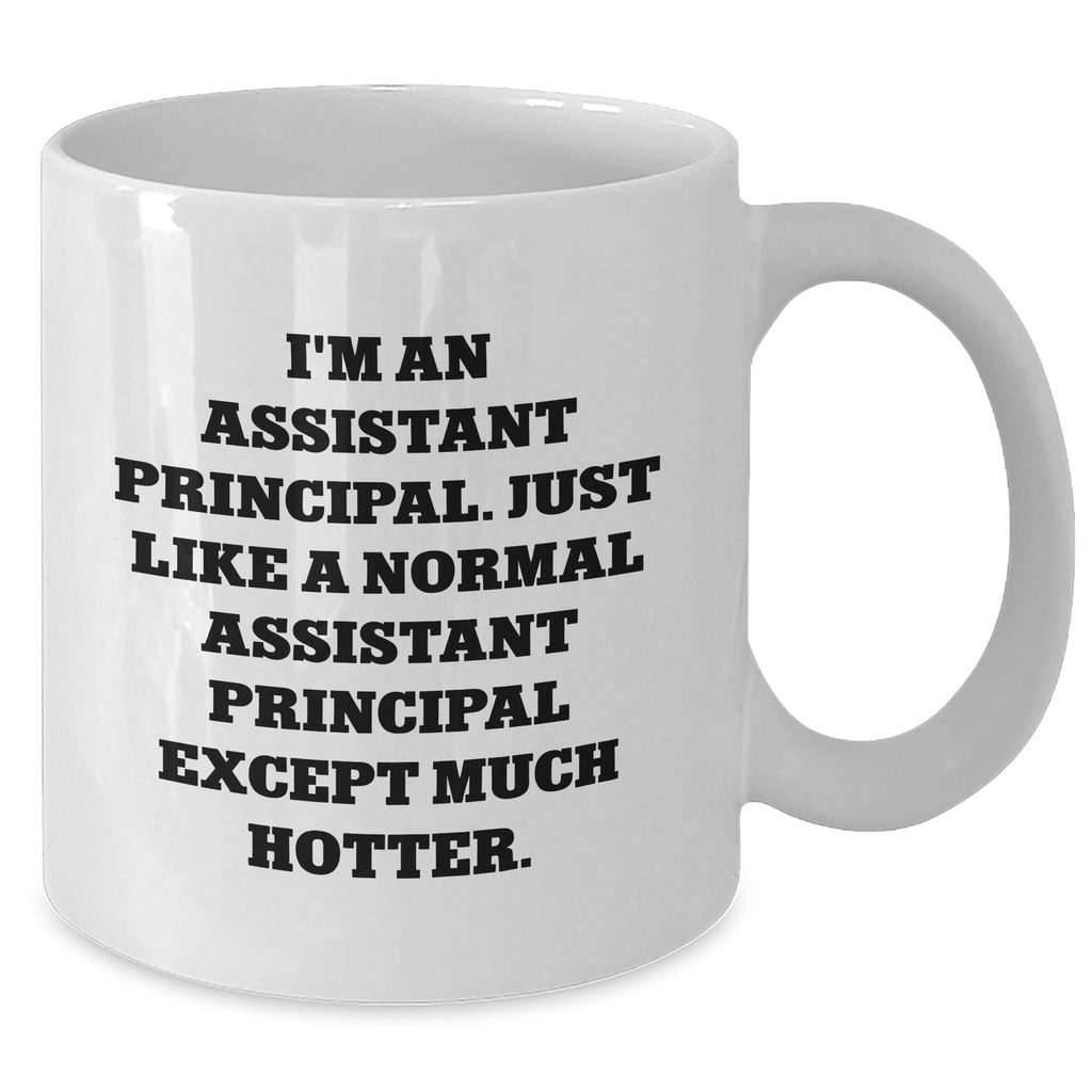 Assistant Principal Gifts Funny White Coffee Mug, Gifts from Men to Assistant Principal on Mother's Day, 'I'm An Assistant Principal. Just Like A Normal Assistant Principal Except Much Hotter.' - Additional