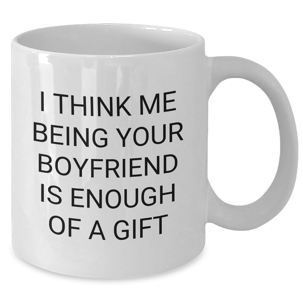 Funny Sweetheart Gifts for Mother's Day - White Coffee Mug, 'I Think Me Being Your Sweetheart Is Enough Of A Gift' Quote, Gifts from Men, Gifts for Sweetheart - Additional