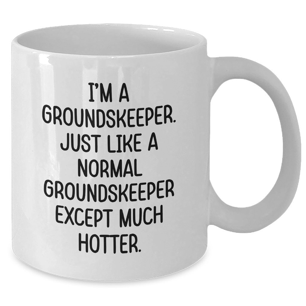 groundskeeper Gifts from Friends, Family, or Coworkers - White Coffee Mug with Funny Quote 'I'm A groundskeeper. Just Like A Normal groundskeeper Except Much Hotter.' for Mother's Day - Additional
