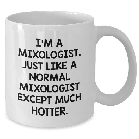 Image of Funny Mixologist Gifts for Him from Friends - White Coffee Mug for Graduation, I'm A Mixologist. Just Like A Normal Mixologist Except Much Hotter. - Additional