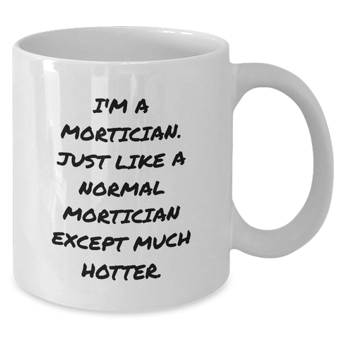 Image of Mortician Gifts for Men, I'm A Mortician. Just Like A Normal Mortician Except Much Hotter., Funny White Coffee Mug, Graduation Unique Gifts from Men, For Mortician Friends - Additional