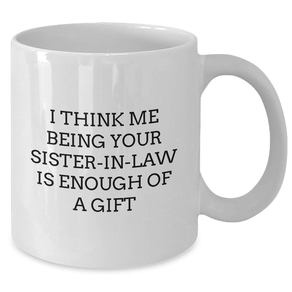 Funny Sister-in-law Gifts from Men, Unique White Coffee Mugs for Sister-in-law, Mother's Day Unique Gifts, 'I Think Me Being Your Sister-in-law Is Enough Of A Gift' - Additional