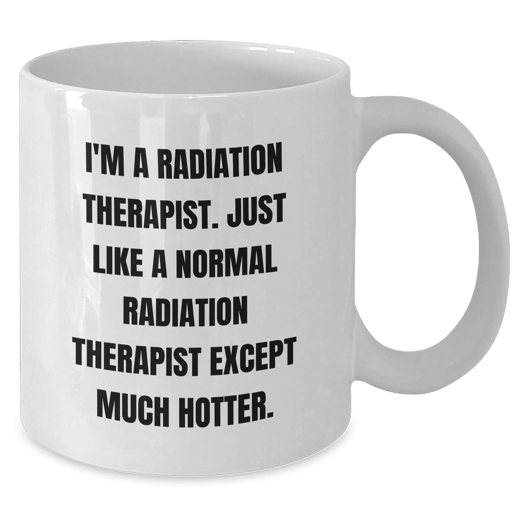 Funny Radiation Therapist Gifts, 'I'm A Radiation Therapist. Just Like A Normal Radiation Therapist Except Much Hotter.' White Coffee Mug for Mother's Day - Additional