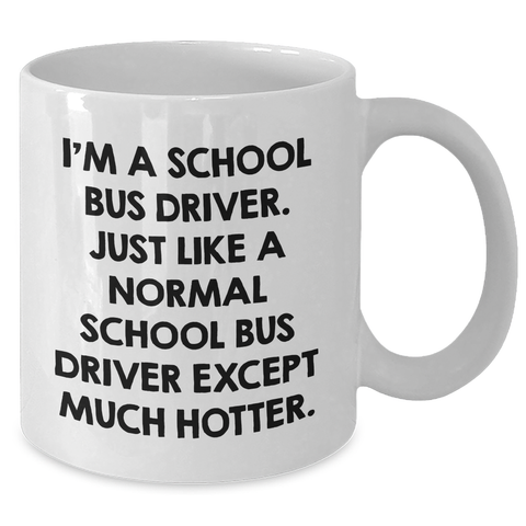 Image of Funny School Bus Driver Gifts for Her - 'I'm A School Bus Driver... Much Hotter' White Coffee Mug, Perfect Mother's Day Unique Gifts from Women - Additional