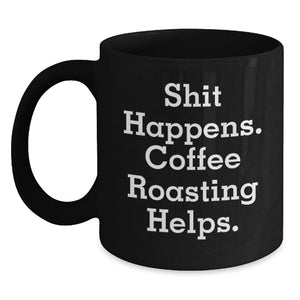 Funny Coffee Roasting Mugs Gifts from Friends for Coffee Lovers on Christmas - 'Shit Happens. Coffee Roasting Helps.' - Black Coffee Mug - Main