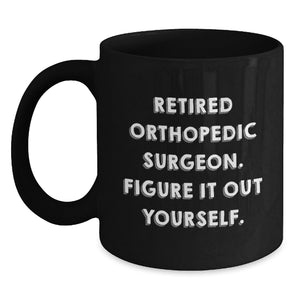 Funny Quotes for Orthopedic Surgeon Christmas Unique Gifts from Men, Gifts for Orthopedic Surgeon, Black Coffee Mug, Retired Orthopedic Surgeon Figure It Out Yourself - Main