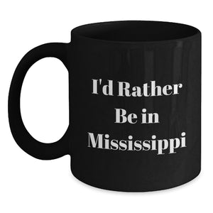 Gifts from Friends and Family - Funny Mississippi Black Coffee Mug - I'd Rather Be In Mississippi - Valentine's Unique Gifts - Main