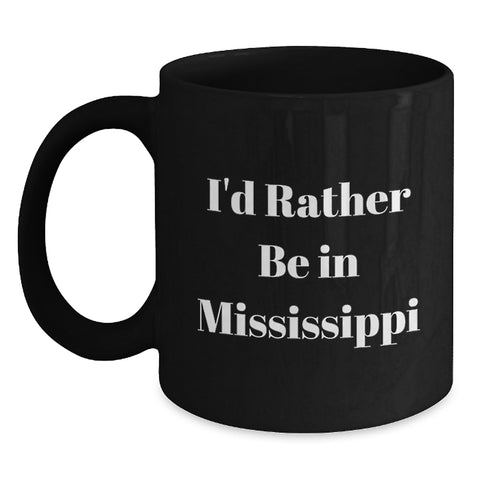Image of Gifts from Friends and Family - Funny Mississippi Black Coffee Mug - I'd Rather Be In Mississippi - Valentine's Unique Gifts - Main