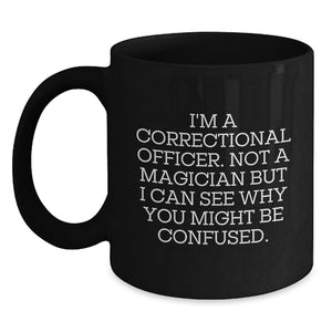 Funny Correctional Officer Gifts for Coworkers - I'm A Correctional Officer Not A Magician But I Can See Why You Might Be Confused Black Coffee Mug Birthday Unique Gifts from Friends - Main