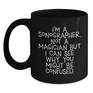 Funny Sonographer Gifts, Birthday Unique Gifts for Sonographer Friends, Black Coffee Mug with Humorous Quote 'I'm A Sonographer. Not A Magician But I Can See Why You Might Be Confused.' from Friends - Main