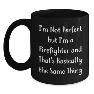 Firefighter Humor Gifts for Birthday - Funny 'I'm Not Perfect' Quote Black Coffee Mug, Gifts from Men to Firefighter Friends, 11oz or 15oz Ceramic Mug - Main