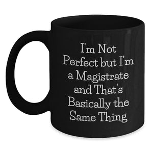 Funny Magistrate Gifts for Men, Women, Coworkers, Family and Friends - Black Coffee Mug with I'm Not Perfect But I'm A Magistrate And That's Basically The Same Thing Quote - Main