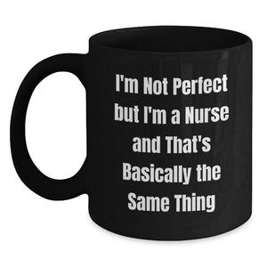 Funny Nurse Gifts from Men to Women Friends Family - Black Coffee Mug - I'm Not Perfect But I'm A Nurse - Main