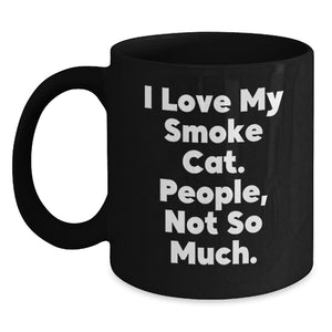 Funny Smoke Cat Gifts for Friends - I Love My Smoke Cat, People Not So Much! - Black Coffee Mug - Main