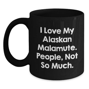 Funny Alaskan Malamute Dog Lover Gifts from Family, Friends, or Coworkers - 'I Love My Alaskan Malamute. People, Not So Much.' Quote on Black Ceramic Coffee Mug for Birthday Unique Gifts - Main