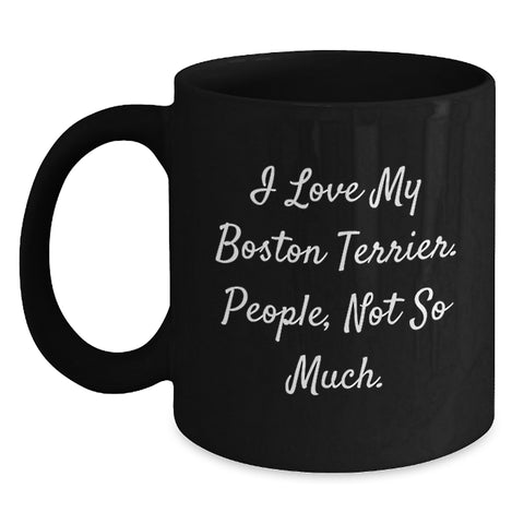 Image of Boston Terrier Dog Lovers Gift Funny Mug from Friends, Unique Birthday Unique Gift for Women, Men, Family, 'I Love My Boston Terrier. People, Not So Much.' - Main