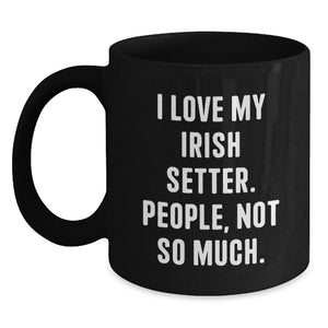 Irish Setter Dog Lovers Funny Coffee Mug Gifts from Men to Women, Friends, Coworkers, Family on Birthday, I Love My Irish Setter. People, Not So Much. - Main