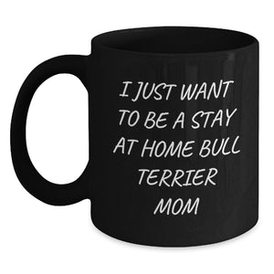 Funny Bull Terrier Dog Mom Gifts from Family - I Just Want To Be A Stay At Home Mom Black Coffee Mug, Birthday Unique Gifts for Bull Terrier Dog Lovers - Main