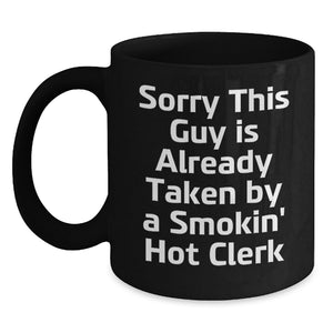 Funny Clerk Humor Birthday Unique Gifts from Friends to Clerk, Black Coffee Mug, Sorry 'This Guy Is Already Taken By A Smokin' Hot Clerk' - Main