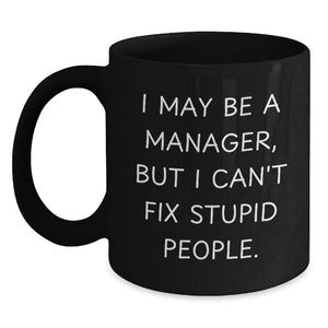 Funny Manager Gifts from Friends to Coworkers - I May Be A Manager, But I Can't Fix Stupid People. - Black Coffee Mug for Graduation Unique Gifts - Main