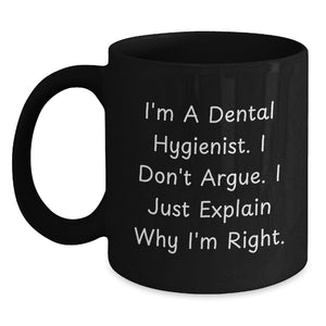 Funny Gifts for Dental Hygienist, I'm A Dental Hygienist. I Don't Argue. I Just Explain Why I'm Right., Black Coffee Mug Gifts from Family to Dental Hygienist - Main