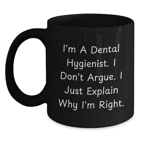 Image of Funny Gifts for Dental Hygienist, I'm A Dental Hygienist. I Don't Argue. I Just Explain Why I'm Right., Black Coffee Mug Gifts from Family to Dental Hygienist - Main