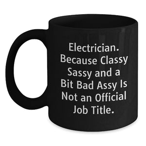 Electrician Gifts from Friends, Funny Black Coffee Mug for Birthday, 'Electrician. Because Classy Sassy And A Bit Fearlessy Is Not An Official Job Title.' - Main
