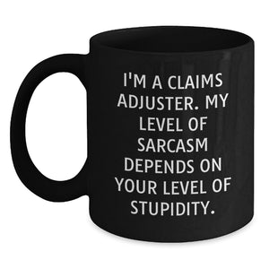 Funny Claims Adjuster Gifts, I'm A Claims Adjuster. My Level Of Sarcasm Depends On Your Level Of Stupidity., Black Coffee Mugs for Birthday, Gifts from Friends, Gifts for Claims Adjusters - Main